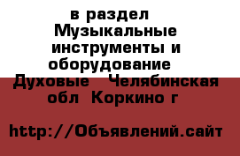  в раздел : Музыкальные инструменты и оборудование » Духовые . Челябинская обл.,Коркино г.